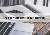 智汇魔方区块链的公司[智汇魔方官网]