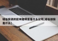 硅谷投资的区块链项目是什么公司[硅谷创投是什么]