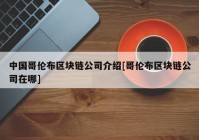 中国哥伦布区块链公司介绍[哥伦布区块链公司在哪]