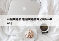 vr区块链公司[区块链游戏公司landlab]