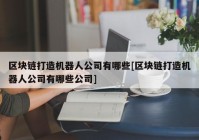 区块链打造机器人公司有哪些[区块链打造机器人公司有哪些公司]