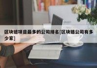 区块链项目最多的公司排名[区块链公司有多少家]