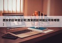 西安的区块链公司[西安的区块链公司有哪些]