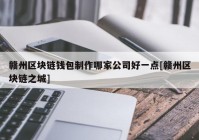 赣州区块链钱包制作哪家公司好一点[赣州区块链之城]