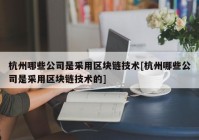 杭州哪些公司是采用区块链技术[杭州哪些公司是采用区块链技术的]