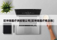 区块链医疗供应链公司[区块链医疗概念股]