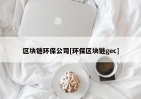 区块链环保公司[环保区块链gec]