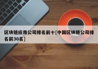 区块链应用公司排名前十[中国区块链公司排名前30名]