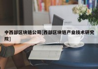 中西部区块链公司[西部区块链产业技术研究院]